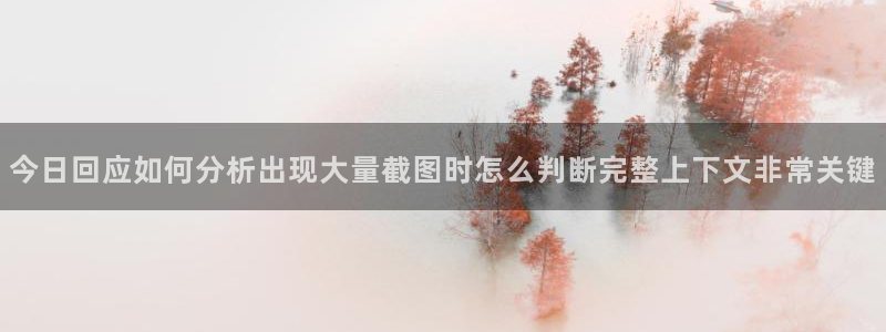 51吃瓜热点榜：今日回应如何分析出现大量截图时怎么判断完整上下文非常关键