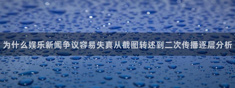 吃瓜资讯网：为什么娱乐新闻争议容易失真从截图转述到二次传播逐层分析