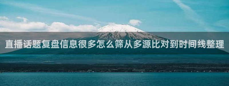 51吃瓜最新热搜：直播话题复盘信息很多怎么筛从多源比对到时间线整理