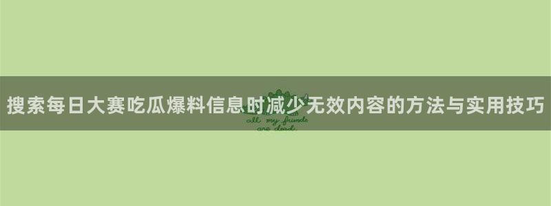 51吃瓜每日热搜：搜索每日大赛吃瓜爆料信息时减少无效内容的方法与实用技巧