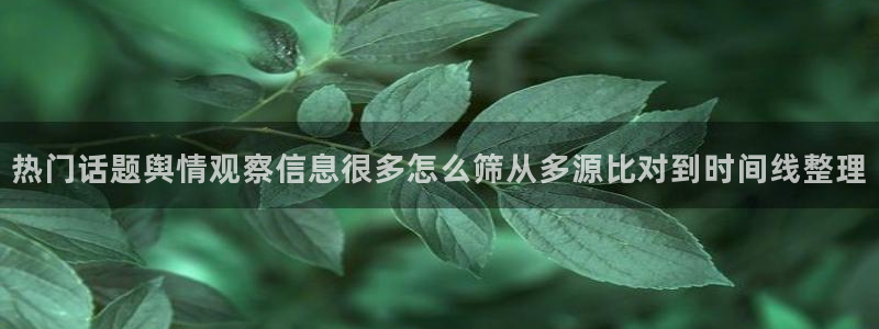 51吃瓜动态：热门话题舆情观察信息很多怎么筛从多源比对到时间线整理