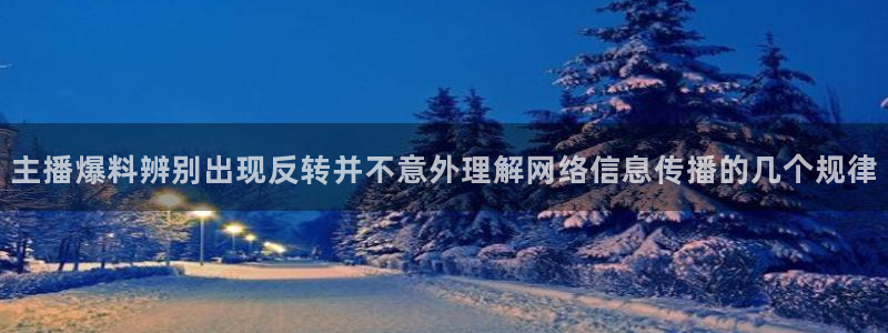 51吃瓜网页入口:主播爆料辨别出现反转并不意外理解网络信息传播的几个规律