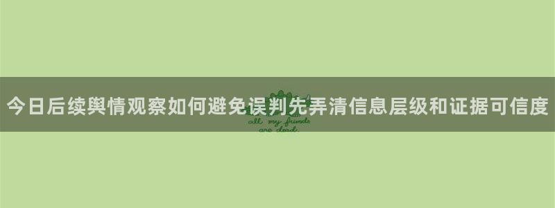 最新吃瓜话题:今日后续舆情观察如何避免误判先弄清信息层级和证据可信度