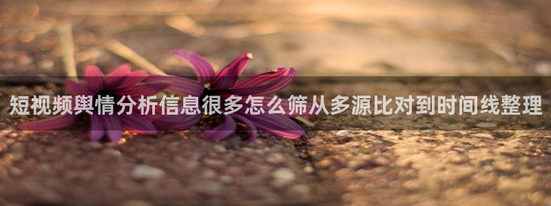 51吃瓜每日话题:短视频舆情分析信息很多怎么筛从多源比对到时间线整理